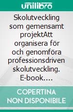 Skolutveckling som gemensamt projektAtt organisera för och genomföra professionsdriven  skolutveckling. E-book. Formato EPUB ebook