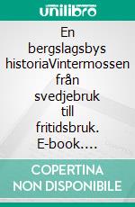 En bergslagsbys historiaVintermossen från svedjebruk till fritidsbruk. E-book. Formato EPUB ebook