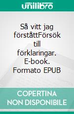 Så vitt jag förståttFörsök till förklaringar. E-book. Formato EPUB ebook