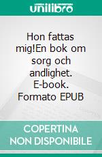 Hon fattas mig!En bok om sorg och andlighet. E-book. Formato EPUB ebook di Maria Grönskog