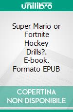 Super Mario or Fortnite Hockey Drills?. E-book. Formato EPUB ebook