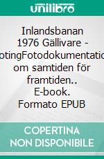 Inlandsbanan 1976  Gällivare - HotingFotodokumentation om samtiden för framtiden.. E-book. Formato EPUB ebook