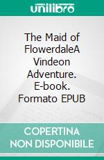 The Maid of FlowerdaleA Vindeon Adventure. E-book. Formato EPUB ebook di Tom Oden Ahlqvist