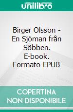 Birger Olsson - En Sjöman från Söbben. E-book. Formato EPUB ebook di Morgan Högberg