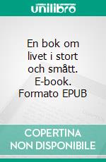 En bok om livet i stort och smått. E-book. Formato EPUB ebook