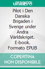 Pilot i Den Danska Brigaden i Sverige under Andra Världskriget. E-book. Formato EPUB ebook