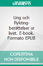 Ung och flykting- berättelser ur livet. E-book. Formato EPUB ebook