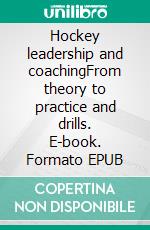 Hockey leadership and coachingFrom theory to practice and drills. E-book. Formato EPUB ebook