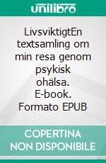 LivsviktigtEn textsamling om min resa genom psykisk ohälsa. E-book. Formato EPUB ebook