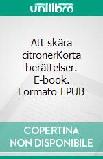 Att skära citronerKorta berättelser. E-book. Formato EPUB ebook di Carl Anders Breitholtz