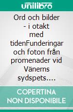 Ord och bilder - i otakt med tidenFunderingar och foton från promenader vid Vänerns sydspets. E-book. Formato EPUB ebook