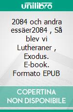 2084 och andra essäer2084 , Så blev vi Lutheraner , Exodus. E-book. Formato EPUB ebook di Sven-Lennart Skinnar