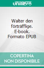Walter den förträfflige. E-book. Formato EPUB ebook