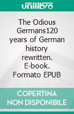 The Odious Germans120 years of German history rewritten. E-book. Formato EPUB ebook di Einar Schlereth