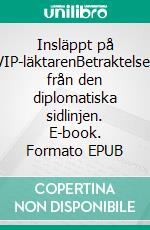 Insläppt på VIP-läktarenBetraktelser från den diplomatiska sidlinjen. E-book. Formato EPUB ebook