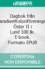 Dagbok från paradisetKoloniföreningen Öster II i Lund 100 år. E-book. Formato EPUB ebook