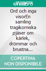 Ord och inga visorEn samling tragikomiska pjäser om kärlek, drömmar och brustna illusioner. E-book. Formato EPUB ebook