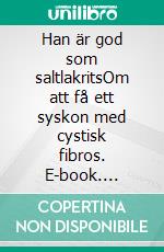 Han är god som saltlakritsOm att få ett syskon med cystisk fibros. E-book. Formato EPUB ebook di Moa Ranung