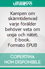 Kampen om skärmtidenvad varje förälder behöver veta om unga och nätet. E-book. Formato EPUB ebook