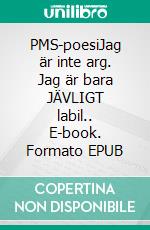 PMS-poesiJag är inte arg. Jag är bara JÄVLIGT labil.. E-book. Formato EPUB ebook