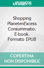 Shopping PlanetenExcess Consummatio. E-book. Formato EPUB ebook