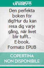 Den perfekta boken för dig!Hur du kan resa dig varje gång, när livet blir tufft.. E-book. Formato EPUB ebook