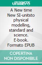 A New time New SI-unitsto physical modelling, standard and science. E-book. Formato EPUB ebook