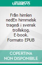 Från himlen nedEn himmelsk tragedi i svensk trollskog. E-book. Formato EPUB ebook