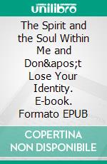 The Spirit and the Soul Within Me and Don't Lose Your Identity. E-book. Formato EPUB ebook di Cecilia Svengren