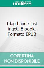 Idag hände just inget. E-book. Formato EPUB ebook di Olov Petersson