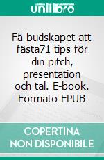 Få budskapet att fästa71 tips för din pitch, presentation och tal. E-book. Formato EPUB ebook