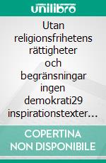 Utan religionsfrihetens rättigheter och begränsningar ingen demokrati29 inspirationstexter för religionspolitiska samtal. E-book. Formato EPUB ebook di Ulf lönnberg