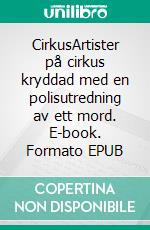 CirkusArtister på cirkus kryddad med en polisutredning av ett mord. E-book. Formato EPUB ebook di Pia Gunilla Jansson