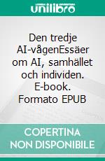 Den tredje AI-vågenEssäer om AI, samhället och individen. E-book. Formato EPUB ebook di Per-Olof Ågren