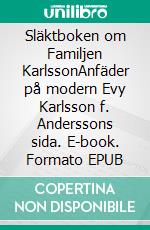 Släktboken om Familjen KarlssonAnfäder på modern Evy Karlsson f. Anderssons sida. E-book. Formato EPUB ebook di Tommy Gustafsson