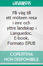 På väg till ett möteen resa i inre och yttre landskap i Languedoc. E-book. Formato EPUB ebook