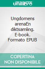 Ungdomens arenaEn diktsamling. E-book. Formato EPUB ebook