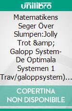 Matematikens Seger Över Slumpen:Jolly Trot &amp; Galopp System- De Optimala Systemen 1 (Trav/galoppsystem). E-book. Formato EPUB ebook