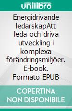 Energidrivande ledarskapAtt leda och driva utveckling i komplexa förändringsmiljöer. E-book. Formato EPUB ebook di Alexander Lundberg