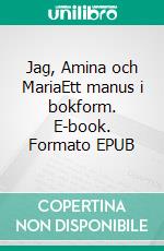 Jag, Amina och MariaEtt manus i bokform. E-book. Formato EPUB ebook