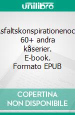 Asfaltskonspirationenoch 60+ andra kåserier. E-book. Formato EPUB