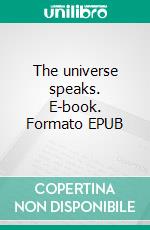 The universe speaks. E-book. Formato EPUB ebook di Evan Mati