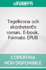 Tegelkrona och skönhetenEn roman. E-book. Formato EPUB ebook di Kaj Bernhard Genell