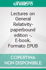 Lectures on General Relativity- paperbound edition -. E-book. Formato EPUB ebook