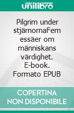 Pilgrim under stjärnornaFem essäer om människans värdighet. E-book. Formato EPUB ebook