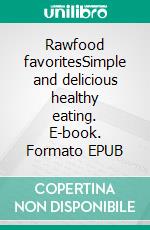 Rawfood favoritesSimple and delicious healthy eating. E-book. Formato EPUB