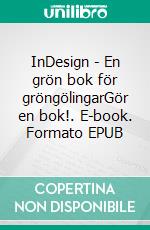 InDesign - En grön bok för gröngölingarGör en bok!. E-book. Formato EPUB ebook