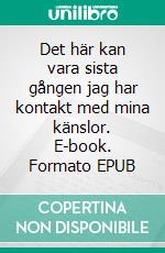 Det här kan vara sista gången jag har kontakt med mina känslor. E-book. Formato EPUB ebook di Jeremiah Karlsson