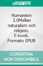 Humanism 3.0Mellan naturalism och religion. E-book. Formato EPUB ebook