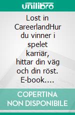 Lost in CareerlandHur du vinner i spelet karriär, hittar din väg och din röst. E-book. Formato EPUB ebook